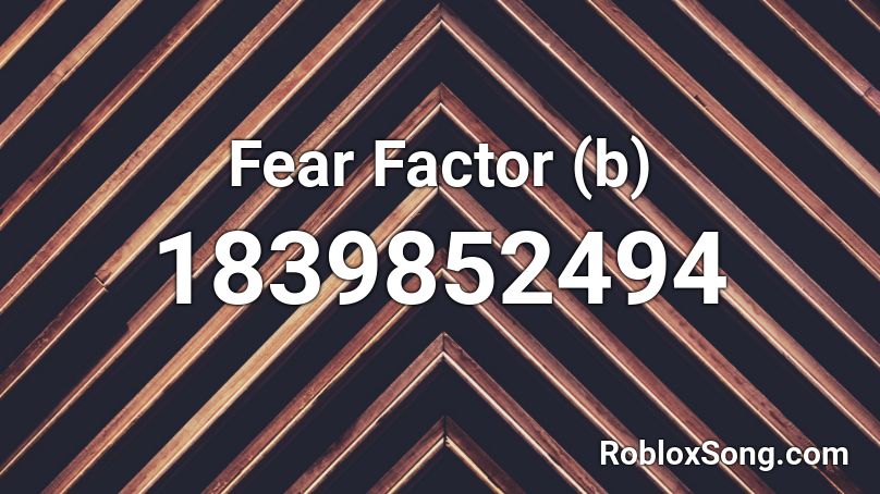 Fear Factor (b) Roblox ID