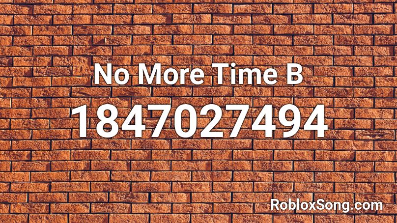 No More Time  B Roblox ID