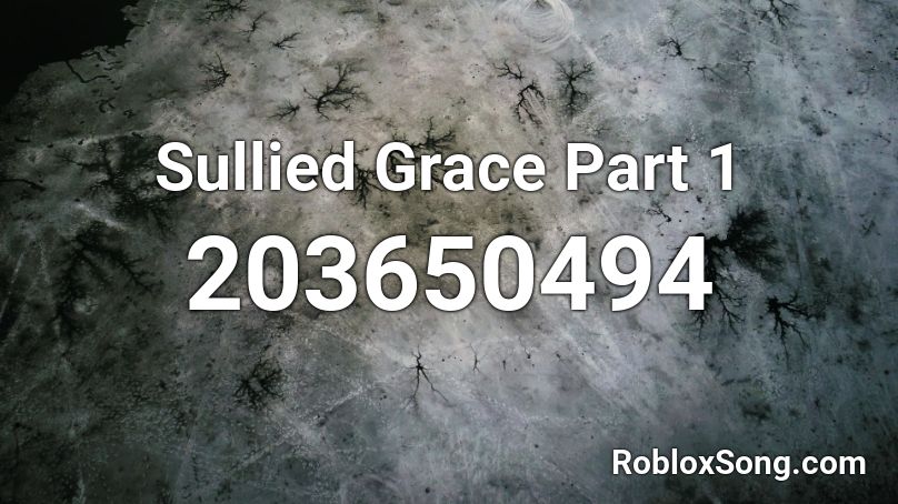 Sullied Grace Part 1 Roblox ID