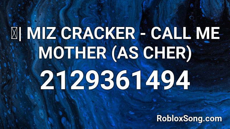 Ⓤ| MIZ CRACKER - CALL ME MOTHER (AS CHER) Roblox ID
