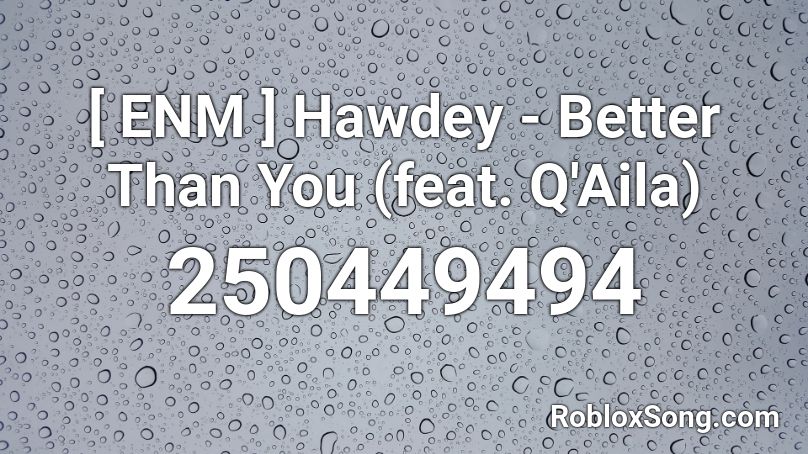 [ ENM ] Hawdey - Better Than You (feat. Q'Aila) Roblox ID