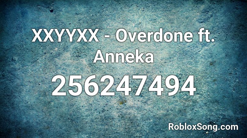 XXYYXX - Overdone ft. Anneka  Roblox ID