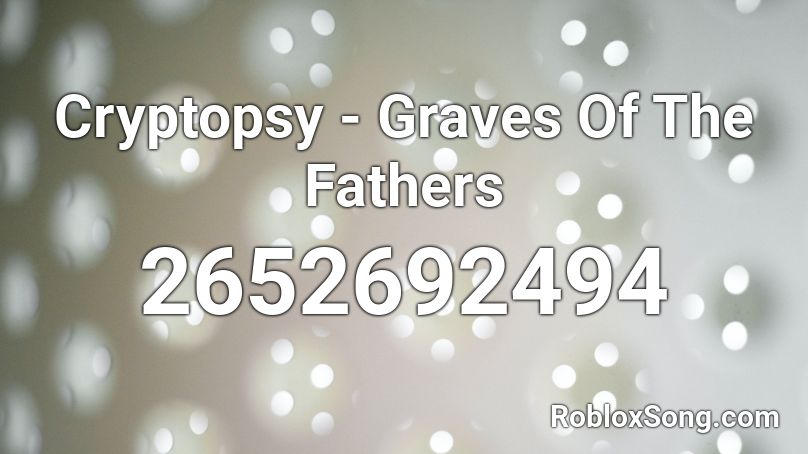 Cryptopsy - Graves Of The Fathers Roblox ID