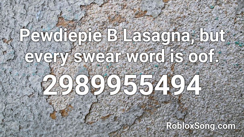 Pewdiepie B Lasagna But Every Swear Word Is Oof Roblox Id Roblox Music Codes - roblox id for b lasagna