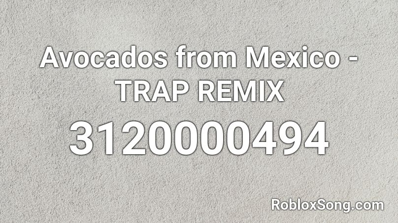 Avocados From Mexico Trap Remix Roblox Id Roblox Music Codes - roblox mexican top