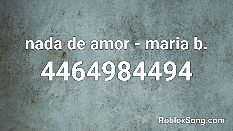 nada de amor - maria b. Roblox ID