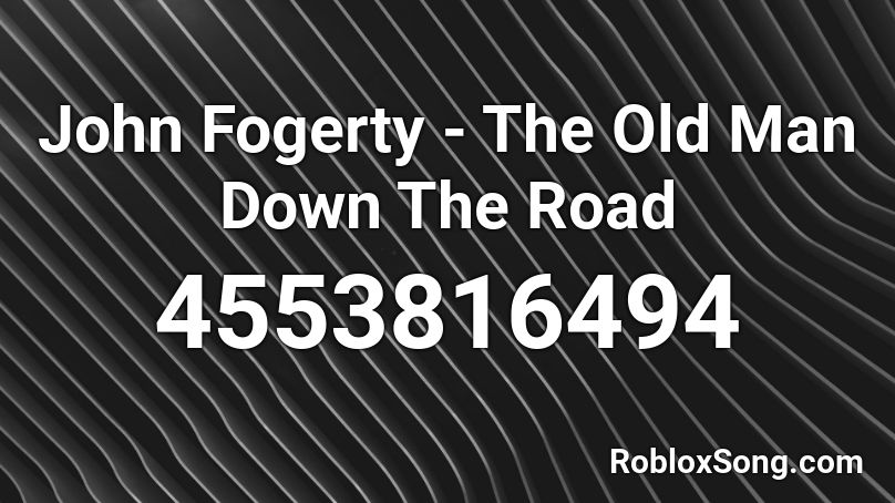 John Fogerty - The Old Man Down The Road Roblox ID