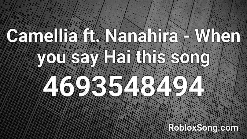 Camellia Ft Nanahira When You Say Hai This Song Roblox Id Roblox Music Codes - bank2 top roblox
