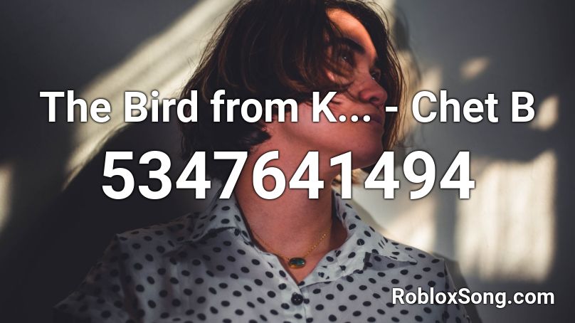 The Bird from K... - Chet B Roblox ID