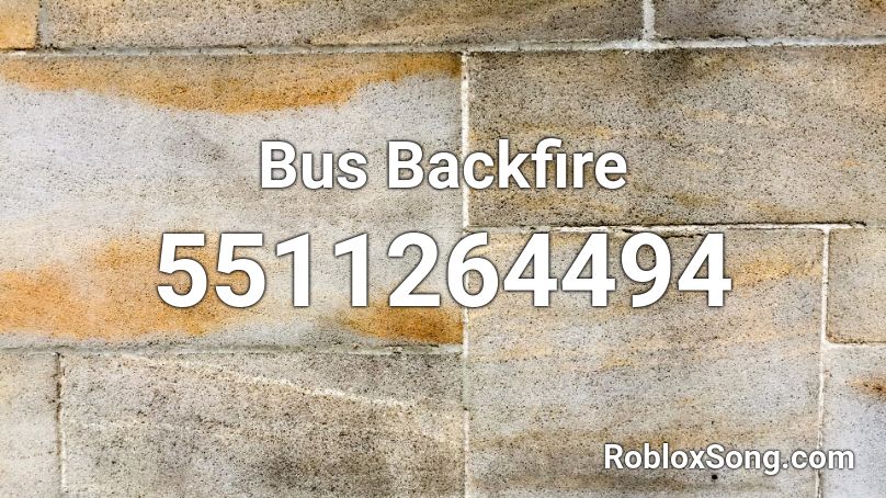 Bus Backfire Roblox ID - Roblox music codes