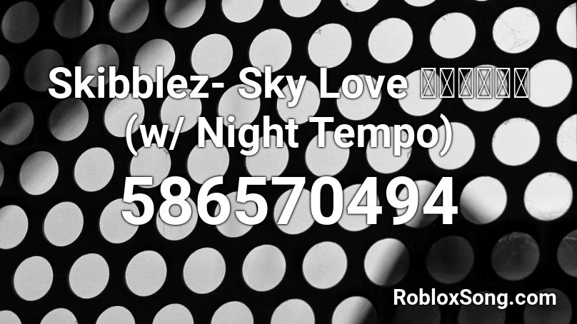 Skibblez- Sky Love 空のロマンス (w/ Night Tempo) Roblox ID