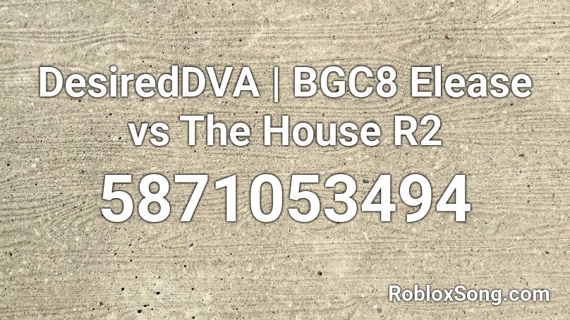 BGC8 - Elease vs The House Roblox ID