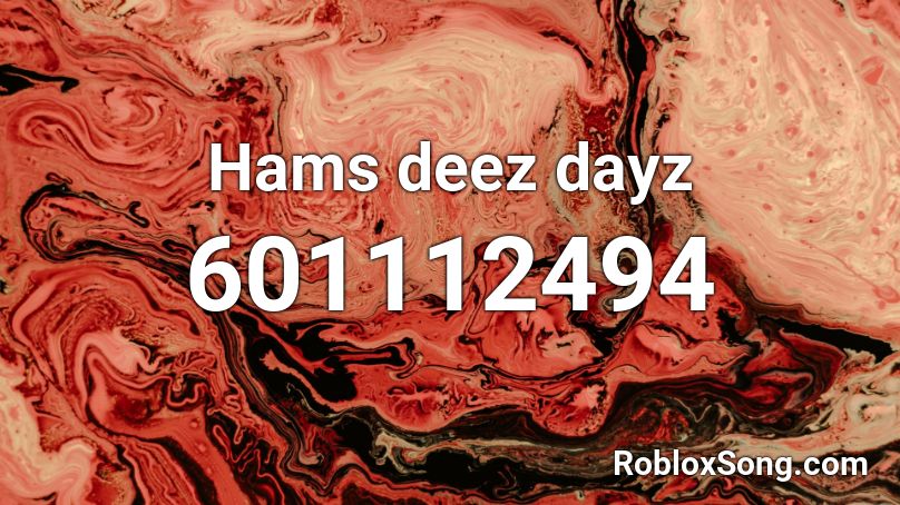 Hams deez dayz Roblox ID
