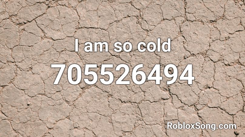 I am so cold Roblox ID