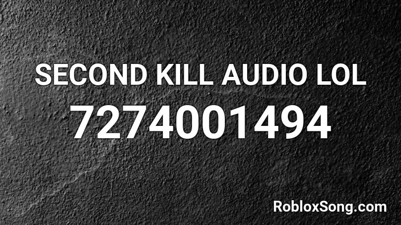 SECOND KILL AUDIO LOL Roblox ID