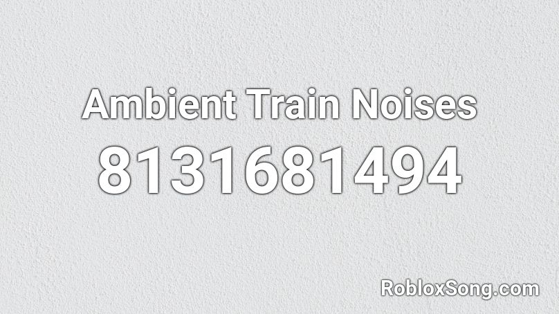 Ambient Train Noises Roblox ID