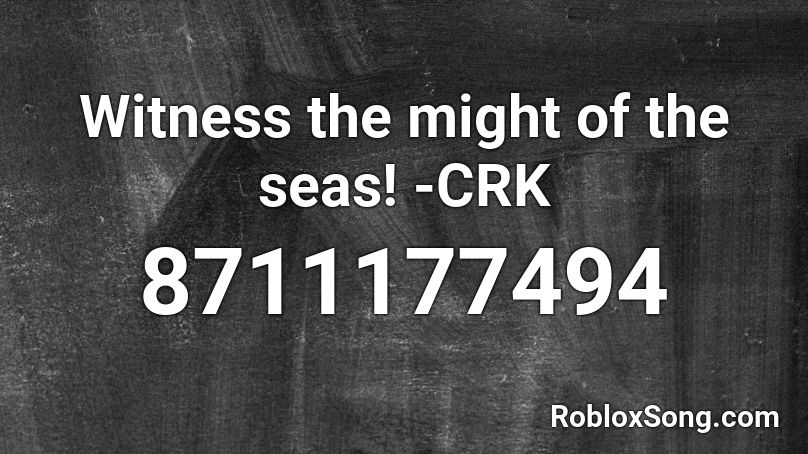 Witness the might of the seas! -CRK Roblox ID