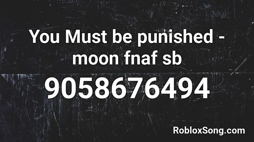 You Must be punished - moon fnaf sb Roblox ID