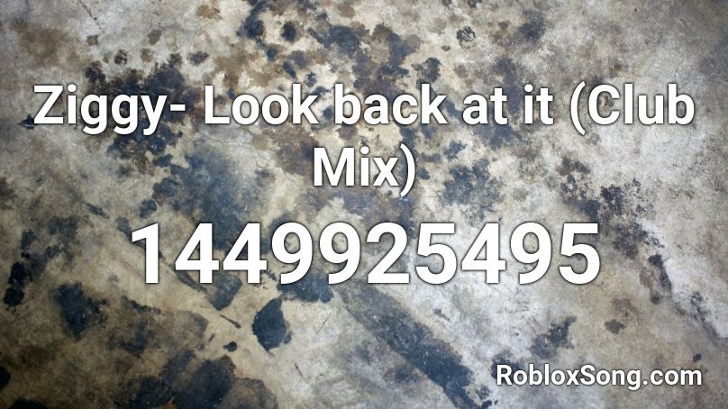 Ziggy- Look back at it (Club Mix)  Roblox ID