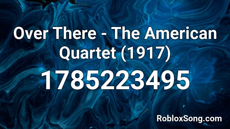 Over There - The American Quartet (1917) Roblox ID