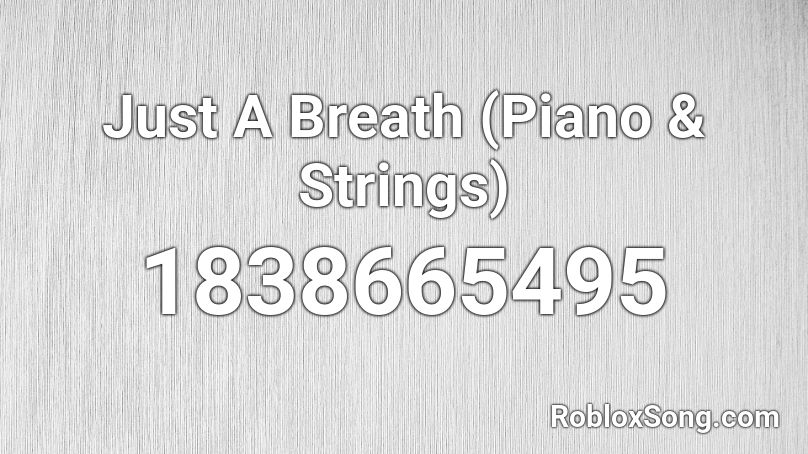 Just A Breath (Piano & Strings) Roblox ID