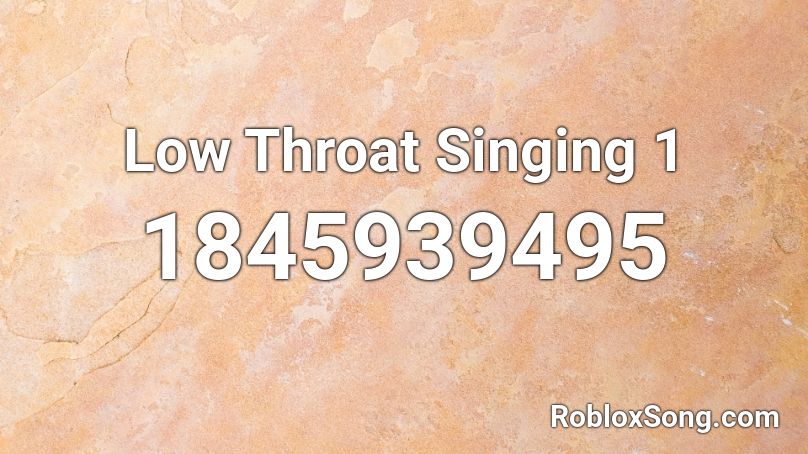 Low Throat Singing 1 Roblox ID