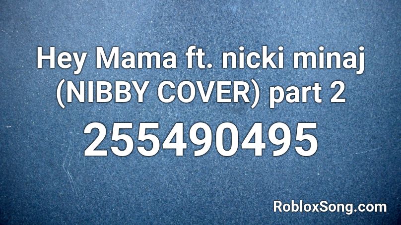 Hey Mama ft. nicki minaj (NIBBY COVER) part 2 Roblox ID