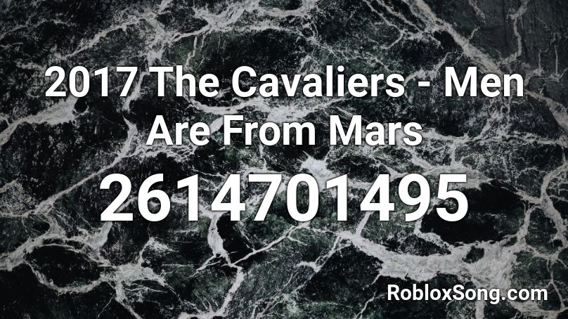 2017 The Cavaliers - Men Are From Mars Roblox ID