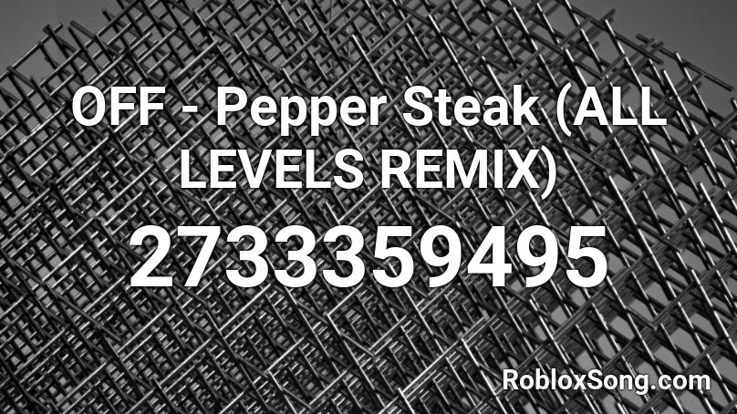OFF - Pepper Steak (ALL LEVELS REMIX) Roblox ID