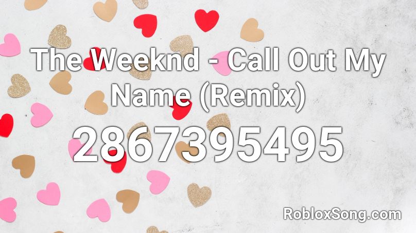 The Weeknd - Call Out My Name (Remix) Roblox ID