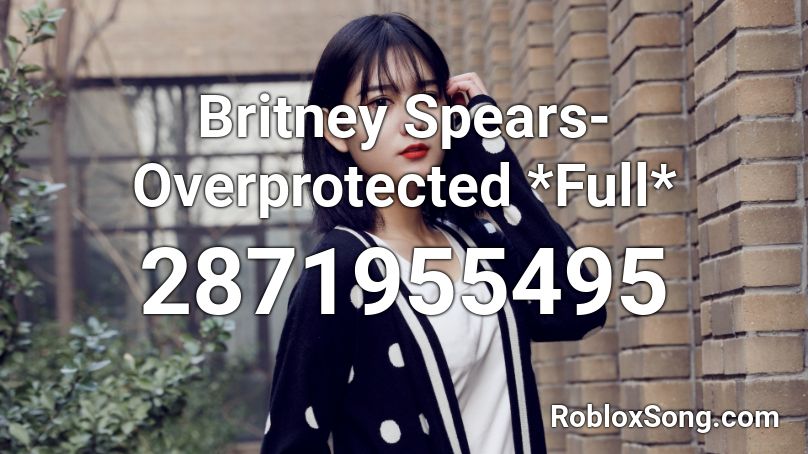 Britney Spears-Overprotected *Full* Roblox ID