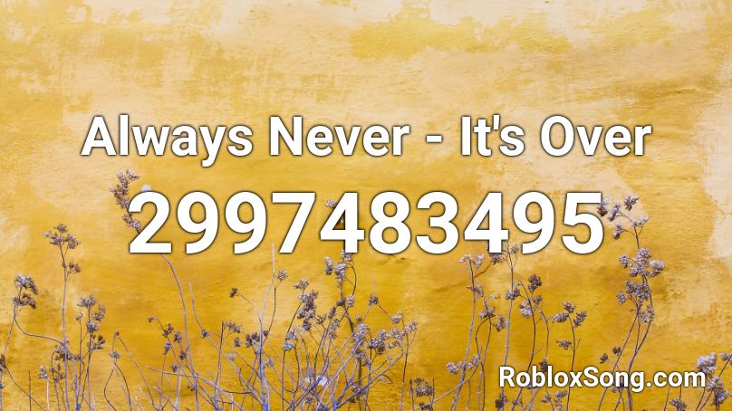 Always Never - It's Over  Roblox ID