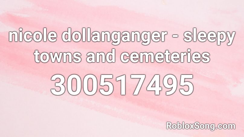 nicole dollanganger - sleepy towns and cemeteries Roblox ID