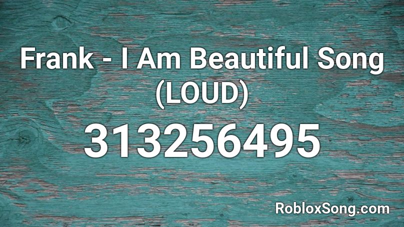 Frank - I Am Beautiful Song (LOUD) Roblox ID