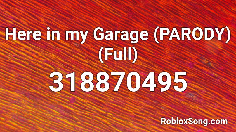 Here in my Garage (PARODY) (Full) Roblox ID