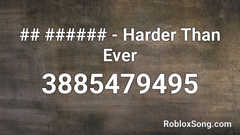 ## ###### - Harder Than Ever Roblox ID