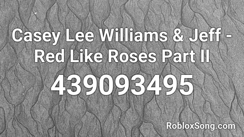 Casey Lee Williams & Jeff - Red Like Roses Part II Roblox ID