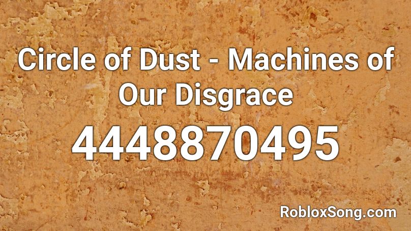 Circle of Dust - Machines of Our Disgrace Roblox ID