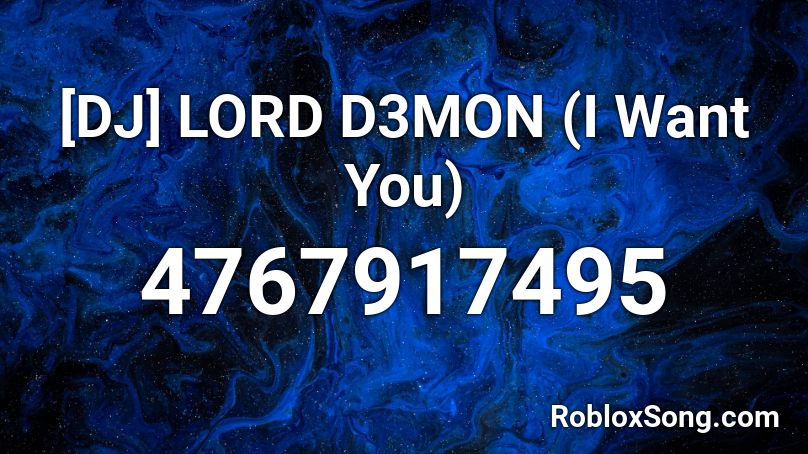 [DJ] LORD D3MON (I Want You) Roblox ID