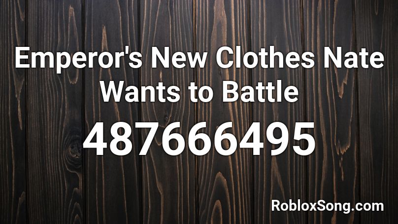 Emperor's New Clothes Nate Wants to Battle Roblox ID