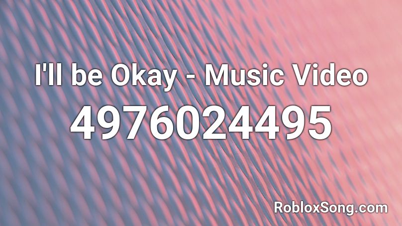 I'll be Okay - Music Video Roblox ID