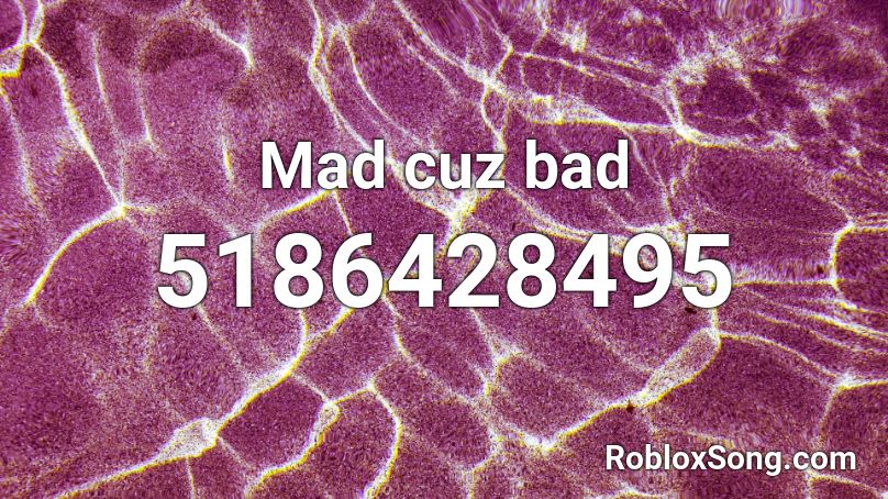 Mad cuz bad Roblox ID