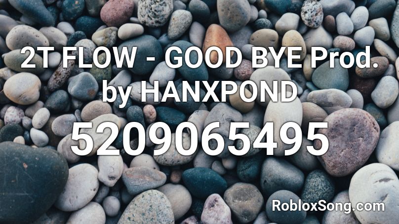 2T FLOW - GOOD BYE Prod. by HANXPOND  Roblox ID