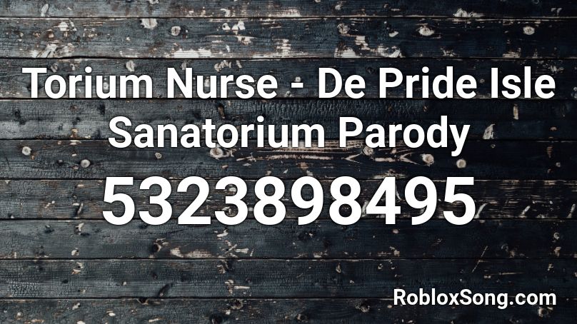 Torium Nurse - De Pride Isle Sanatorium Parody Roblox ID