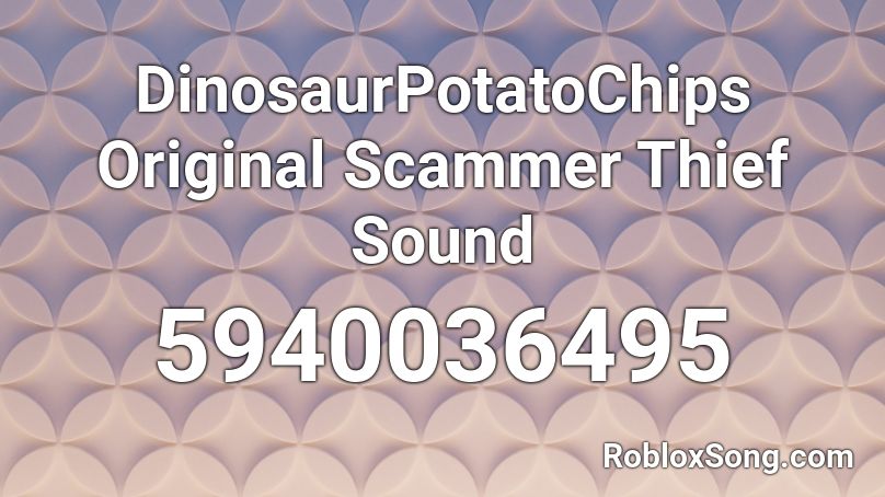 DinosaurPotatoChips Original Scammer Thief Sound Roblox ID