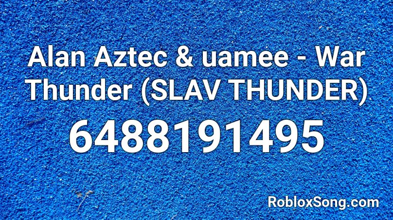 Alan Aztec Uamee War Thunder Slav Thunder Roblox Id Roblox Music Codes - roblox music id codes thunder