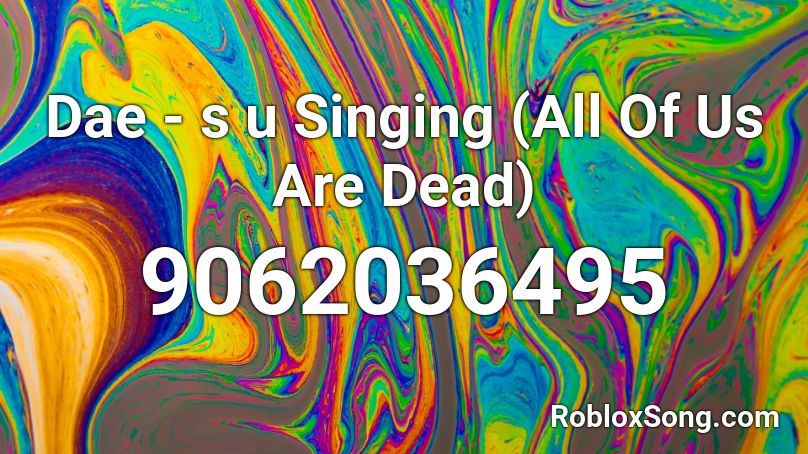 Dae - s u Singing (All Of Us Are Dead) Roblox ID