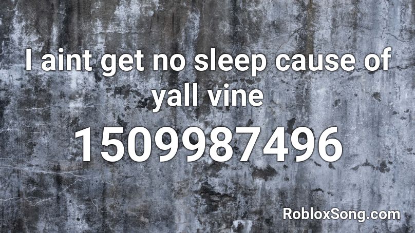I Aint Get No Sleep Cause Of Yall Vine Roblox Id Roblox Music Codes - i get no sleep cause of yall roblox