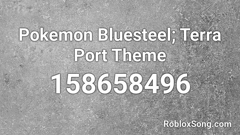 Pokemon Bluesteel; Terra Port Theme Roblox ID
