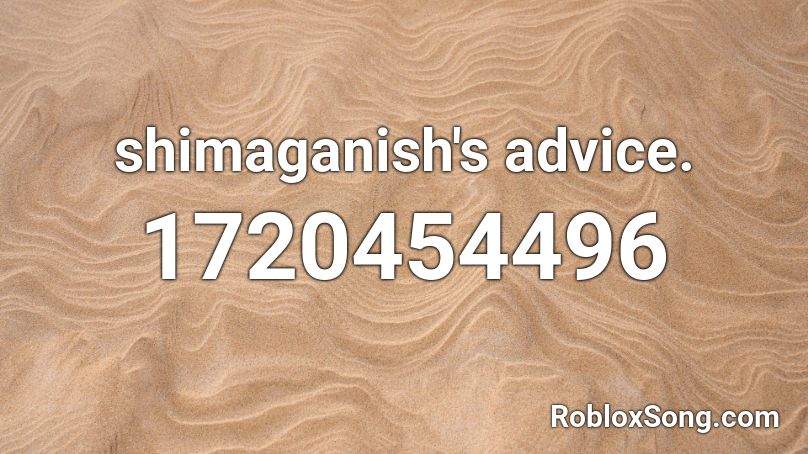 shimaganish's advice. Roblox ID